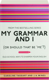 MY GRAMMAR AND I (OR SHOULD THAT BE 'ME')? Old-School Ways to Sharpen Your English