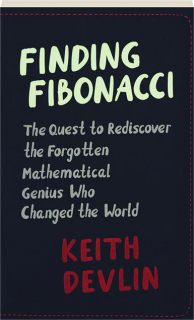 FINDING FIBONACCI: The Quest to Rediscover the Forgotten Mathematical Genius Who Changed the World