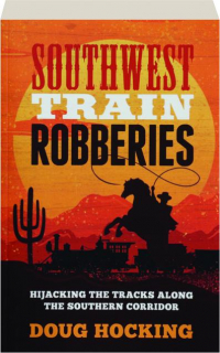 SOUTHWEST TRAIN ROBBERIES: Hijacking the Tracks Along the Southern Corridor
