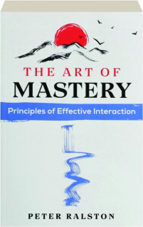 THE ART OF MASTERY: Principles of Effective Interaction