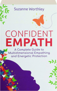 CONFIDENT EMPATH: A Complete Guide to Multidimensional Empathing and Energetic Protection