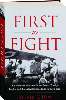 FIRST TO FIGHT: An American Volunteer in the French Foreign Legion and the Lafayette Escadrille in World War I