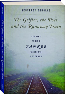 THE GRIFTER, THE POET, AND THE RUNAWAY TRAIN: Stories from a Yankee Writer's Notebook