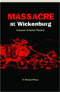 MASSACRE AT WICKENBURG: Arizona's Greatest Mystery