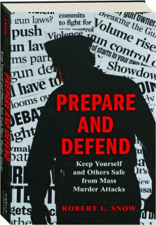 PREPARE AND DEFEND: Keep Yourself and Others Safe from Mass Murder Attacks