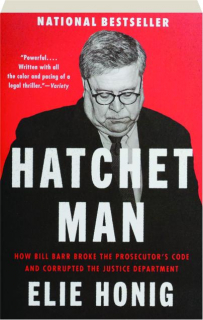 HATCHET MAN: How Bill Barr Broke the Prosecutor's Code and Corrupted the Justice Department
