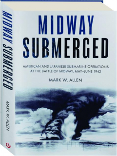 MIDWAY SUBMERGED: American and Japanese Submarine Operations at the Battle of Midway, May-June 1942