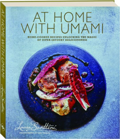 AT HOME WITH UMAMI: Home-Cooked Recipes Unlocking the Magic of Super-Savoury Deliciousness