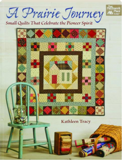 A PRAIRIE JOURNEY: Small Quilts That Celebrate the Pioneer Spirit
