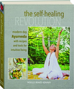 THE SELF-HEALING REVOLUTION: Modern-Day Ayurveda with Recipes and Tools for Intuitive Living