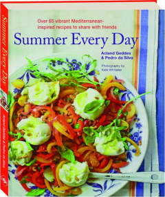 SUMMER EVERY DAY: Over 65 Vibrant Mediterranean-inspired Recipes to Share with Friends