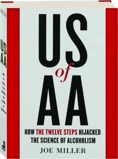US OF AA: How the Twelve Steps Hijacked the Science of Alchoholism