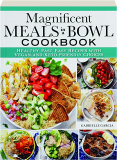 MAGNIFICENT MEALS IN A BOWL COOKBOOK: Healthy, Fast, Easy Recipes with Vegan-and-Keto-Friendly Choices