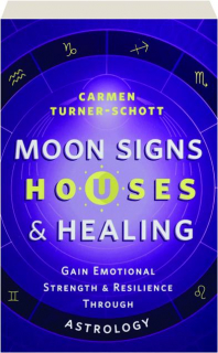 MOON SIGNS, HOUSES & HEALING: Gain Emotional Strength & Resilience Through Astrology