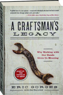 A CRAFTSMAN'S LEGACY: Why Working with Our Hands Gives Us Meaning