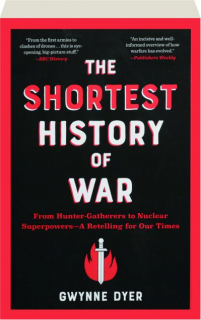 THE SHORTEST HISTORY OF WAR: From Hunter-Gatherers to Nuclear Superpowers--A Retelling for Our Times
