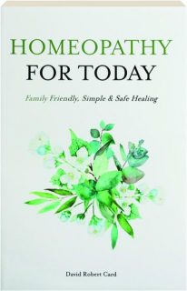 HOMEOPATHY FOR TODAY: Family Friendly, Simple & Safe Healing