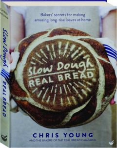 SLOW DOUGH, REAL BREAD: Baker's Secrets for Making Amazing Long-Rise Loaves at Home