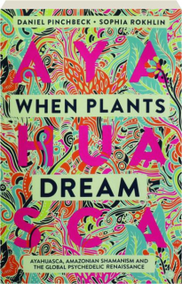 WHEN PLANTS DREAM: Ayahuasca, Amazonian Shamanism and the Global Psychedelic Renaissance