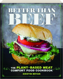 BETTER THAN BEEF: The Plant-Based Meat Comfort Food Cookbook