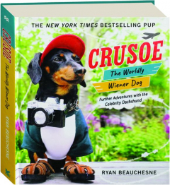 CRUSOE, THE WORLDLY WIENER DOG: Further Adventures with the Celebrity Dachshund