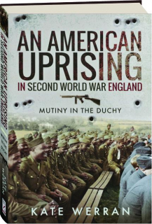 AN AMERICAN UPRISING IN SECOND WORLD WAR ENGLAND: Mutiny in the Duchy