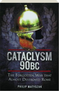 CATACLYSM 90 BC: The Forgotten War That Almost Destroyed Rome