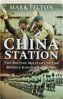 CHINA STATION: The British Military in the Middle Kingdom 1839-1997