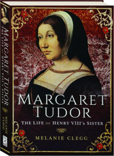 MARGARET TUDOR: The Life of Henry VIII's Sister
