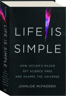 LIFE IS SIMPLE: How Occam's Razor Set Science Free and Shapes the Universe