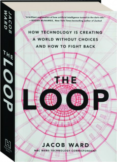 THE LOOP: How Technology Is Creating a World Without Choices and How to Fight Back