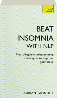 BEAT INSOMNIA WITH NLP: Neurolinguistic Programming Techniques to Improve Your Sleep
