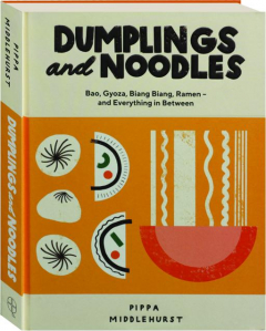 DUMPLINGS AND NOODLES: Bao, Gyoza, Biang Biang, Ramen--and Everything in Between