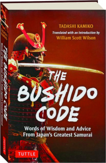 THE BUSHIDO CODE: Words of Wisdom and Advice from Japan's Greatest Samurai