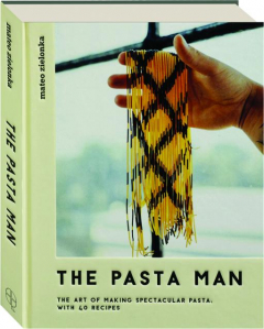 THE PASTA MAN: The Art of Making Spectacular Pasta, with 40 Recipes
