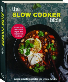 THE SLOW COOKER BIBLE: Super-Simple Feasts for the Whole Family