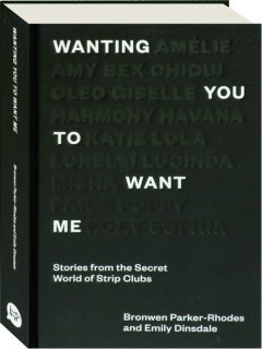 WANTING YOU TO WANT ME: Stories from the Secret World of Strip Clubs