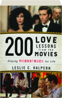 200 LOVE LESSONS FROM THE MOVIES: Staying Moonstruck for Life
