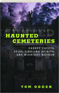 HAUNTED CEMETERIES, SECOND EDITION: Creepy Crypts, Spine-Tingling Spirits, and Midnight Mayhem