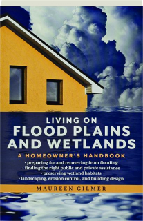 LIVING ON FLOOD PLAINS AND WETLANDS: A Homeowner's Handbook