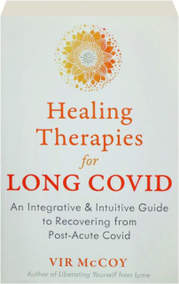 HEALING THERAPIES FOR LONG COVID: An Integrative & Intuitive Guide to Recovering from Post-Acute Covid