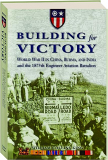 BUILDING FOR VICTORY: World War II in China, Burma, and India and the 1875th Engineer Aviation Battalion