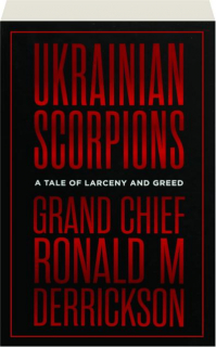UKRAINIAN SCORPIONS: A Tale of Larceny and Greed