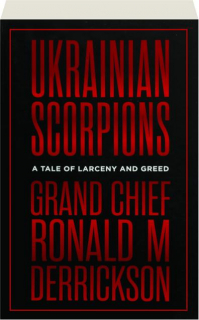 UKRAINIAN SCORPIONS: A Tale of Larceny and Greed