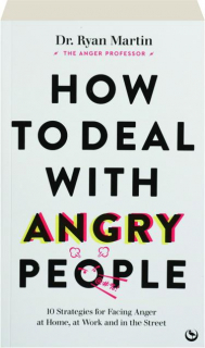 HOW TO DEAL WITH ANGRY PEOPLE: 10 Strategies for Facing Anger at Home, at Work and in the Street