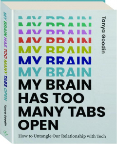 MY BRAIN HAS TOO MANY TABS OPEN: How to Untangle Our Relationship with Tech