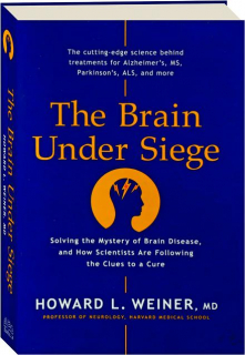 THE BRAIN UNDER SIEGE: Solving the Mystery of Brain Disease, and How Scientists Are Following the Clues to a Cure