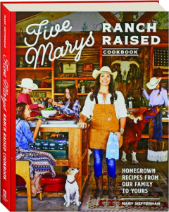 FIVE MARYS RANCH RAISED COOKBOOK: Homegrown Recipes from Our Family to Yours