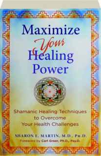 MAXIMIZE YOUR HEALING POWER: Shamanic Healing Techniques to Overcome Your Health Challenges