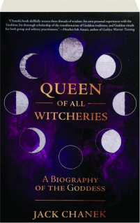 QUEEN OF ALL WITCHERIES: A Biography of the Goddess